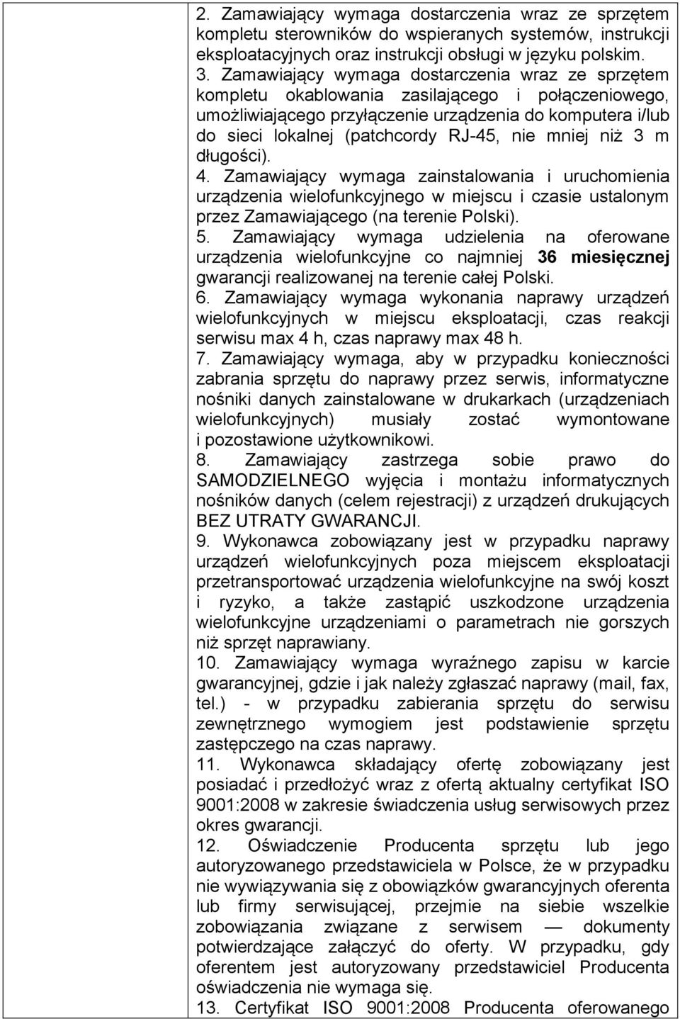 nie mniej niż 3 m długości). 4. Zamawiający wymaga zainstalowania i uruchomienia urządzenia wielofunkcyjnego w miejscu i czasie ustalonym przez Zamawiającego (na terenie Polski). 5.