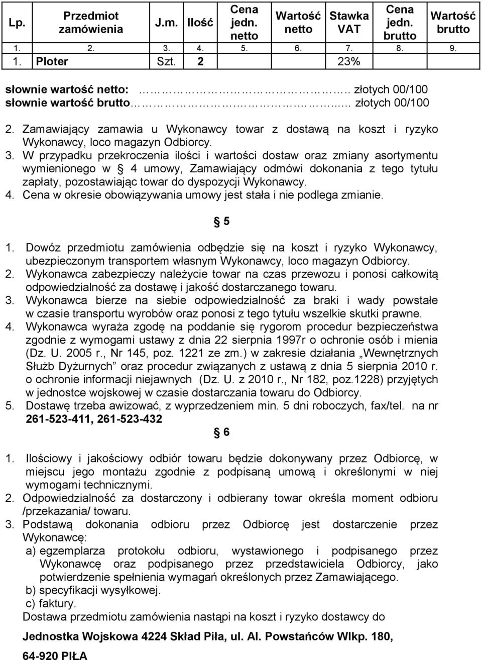 W przypadku przekroczenia ilości i wartości dostaw oraz zmiany asortymentu wymienionego w 4 umowy, Zamawiający odmówi dokonania z tego tytułu zapłaty, pozostawiając towar do dyspozycji Wykonawcy. 4. Cena w okresie obowiązywania umowy jest stała i nie podlega zmianie.