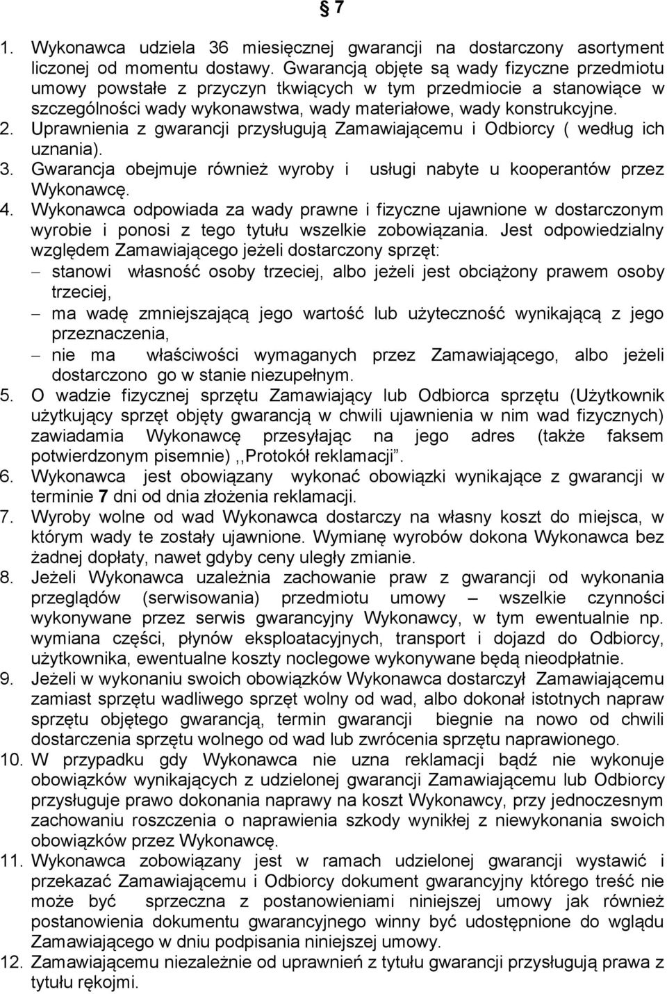 Uprawnienia z gwarancji przysługują Zamawiającemu i Odbiorcy ( według ich uznania). 3. Gwarancja obejmuje również wyroby i usługi nabyte u kooperantów przez Wykonawcę. 4.