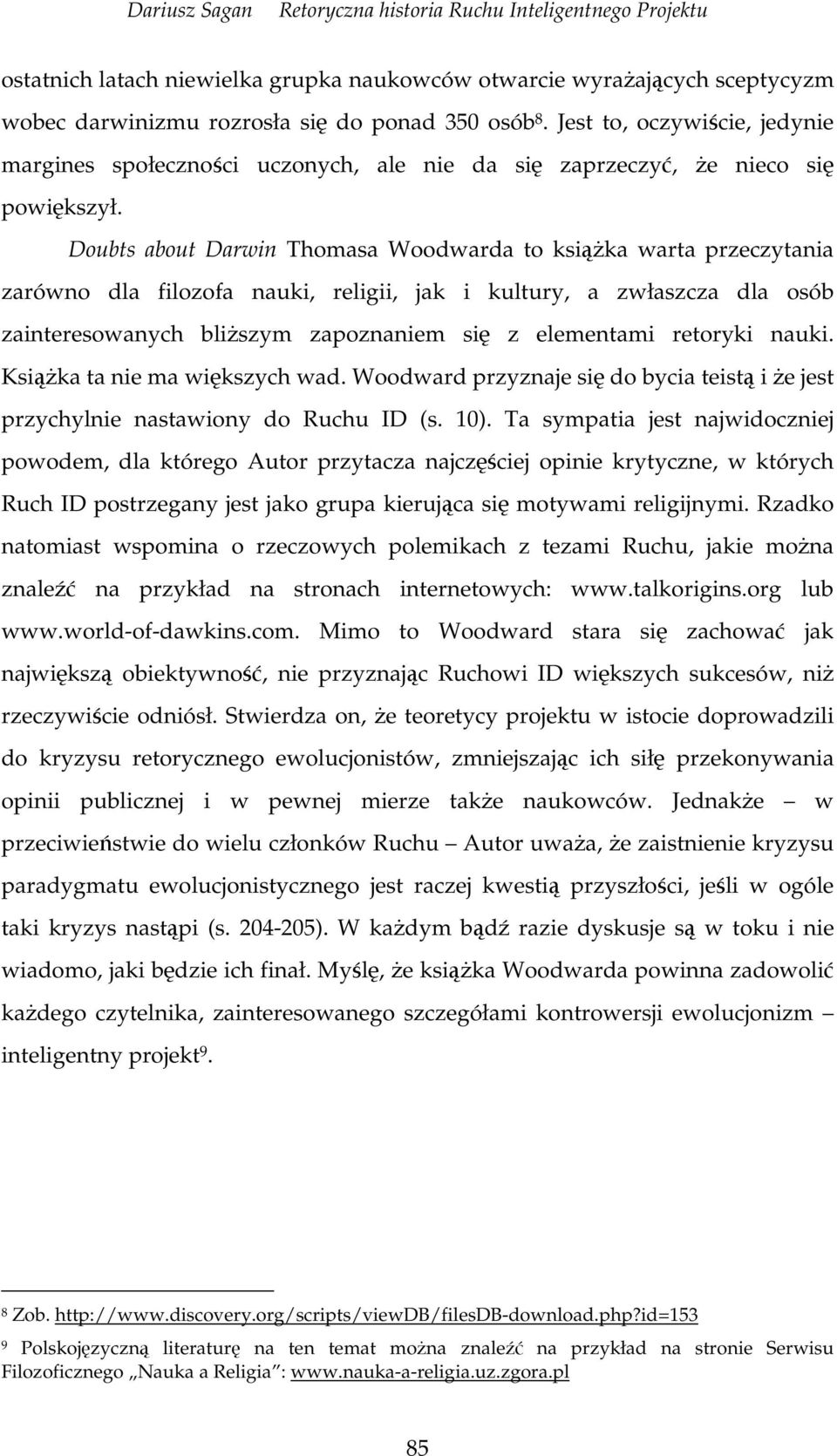 Doubts about Darwin Thomasa Woodwarda to ksika warta przeczytania zarówno dla filozofa nauki, religii, jak i kultury, a zwłaszcza dla osób zainteresowanych bliszym zapoznaniem si z elementami