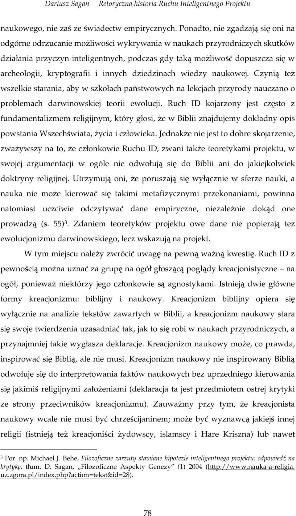 kryptografii i innych dziedzinach wiedzy naukowej. Czyni te wszelkie starania, aby w szkołach pastwowych na lekcjach przyrody nauczano o problemach darwinowskiej teorii ewolucji.