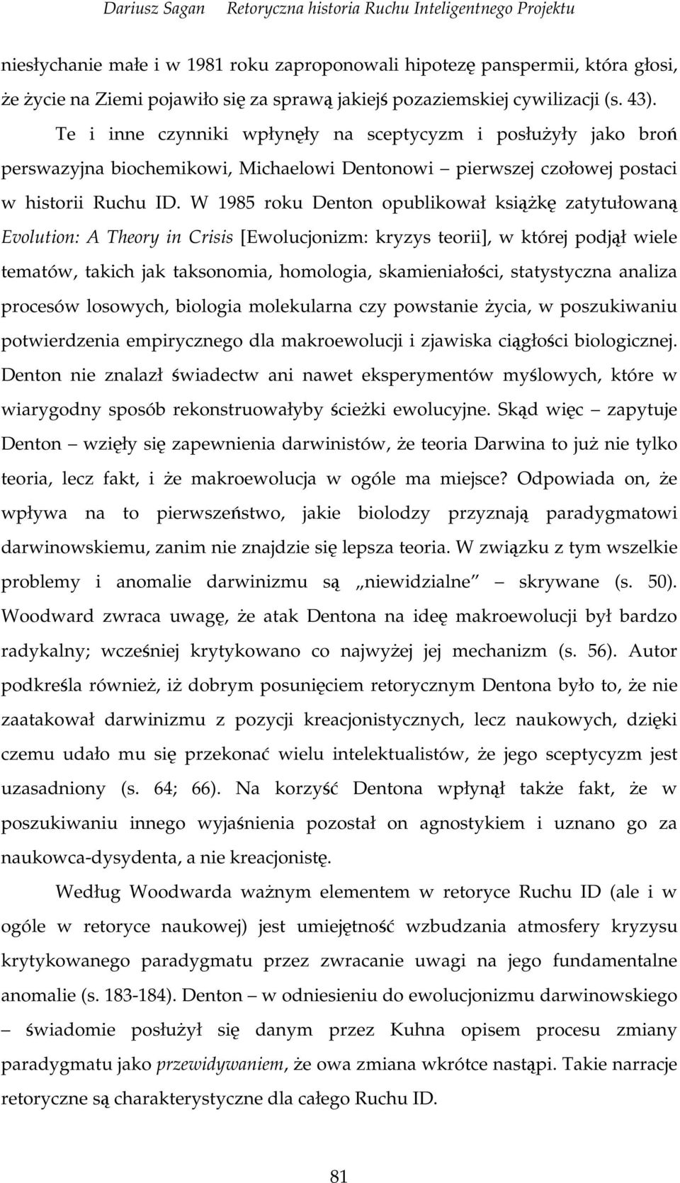 W 1985 roku Denton opublikował ksik zatytułowan Evolution: A Theory in Crisis [Ewolucjonizm: kryzys teorii], w której podjł wiele tematów, takich jak taksonomia, homologia, skamieniałoci,
