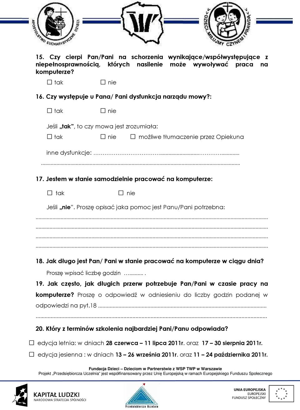 Proszę opisać jaka pomoc jest Panu/Pani potrzebna:............ 18. Jak długo jest Pan/ Pani w stanie pracować na komputerze w ciągu dnia? Proszę wpisać liczbę godzin.... 19.