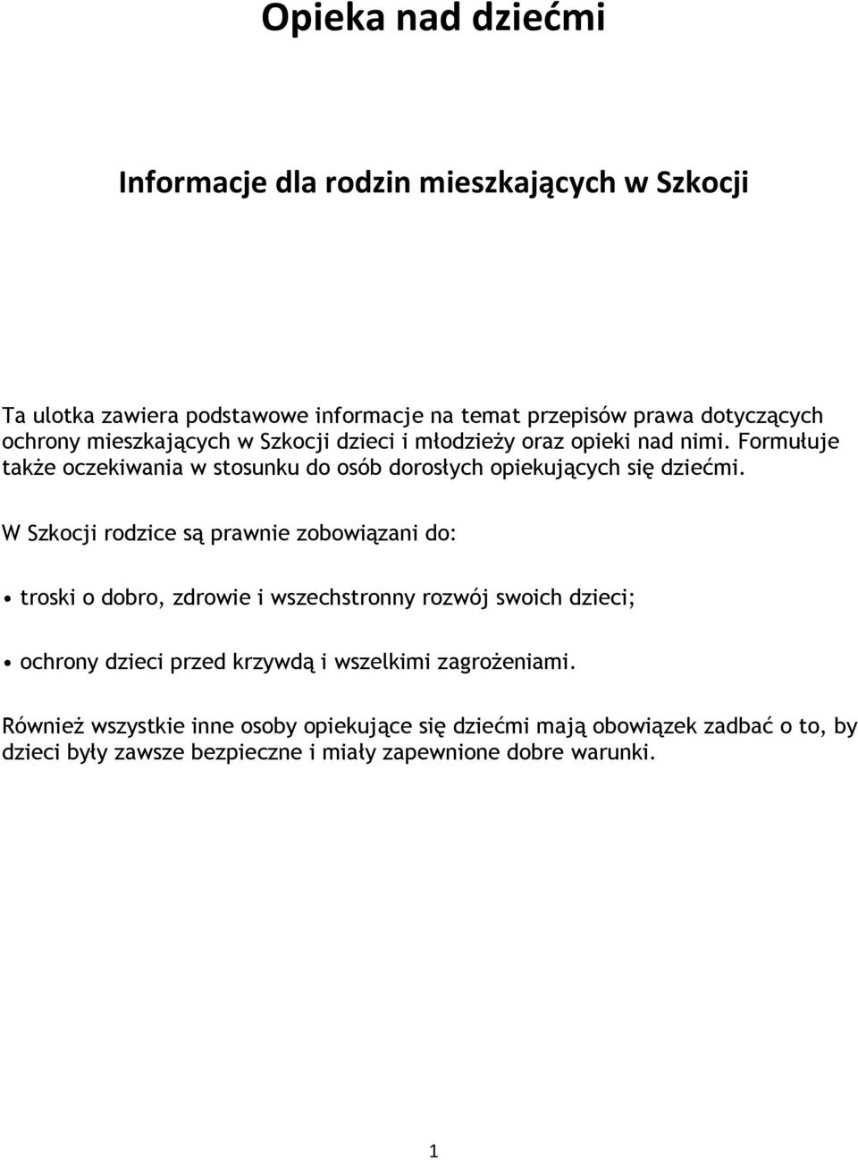 W Szkocji rodzice są prawnie zobowiązani do: troski o dobro, zdrowie i wszechstronny rozwój swoich dzieci; ochrony dzieci przed krzywdą i wszelkimi