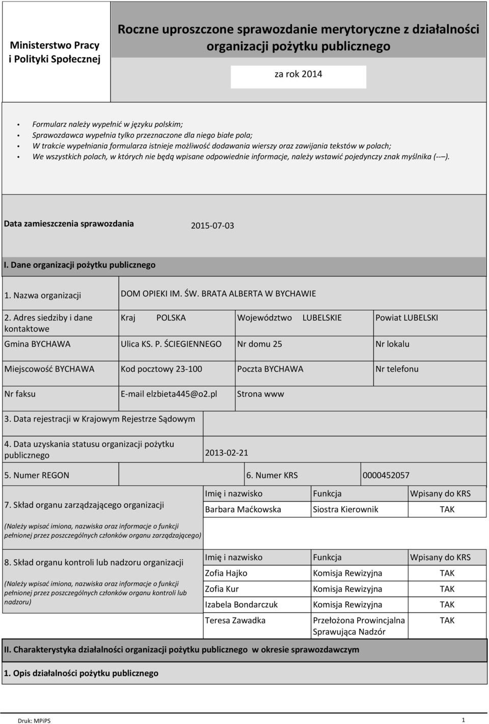 nie będą wpisane odpowiednie informacje, należy wstawić pojedynczy znak myślnika (-- ). Data zamieszczenia sprawozdania 2015-07-03 I. Dane organizacji pożytku publicznego 1. Nazwa organizacji 2.