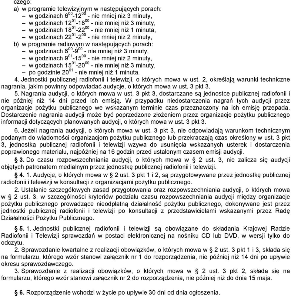 minuty, w godzinach 15 01-20 00 - nie mniej niż 3 minuty, po godzinie 20 01 - nie mniej niż 1 minuta. 4. Jednostki publicznej radiofonii i telewizji, o których mowa w ust.