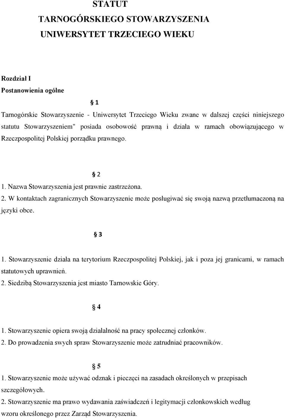 1. Nazwa Stowarzyszenia jest prawnie zastrzeżona. 2. W kontaktach zagranicznych Stowarzyszenie może posługiwać się swoją nazwą przetłumaczoną na języki obce. 3 1.