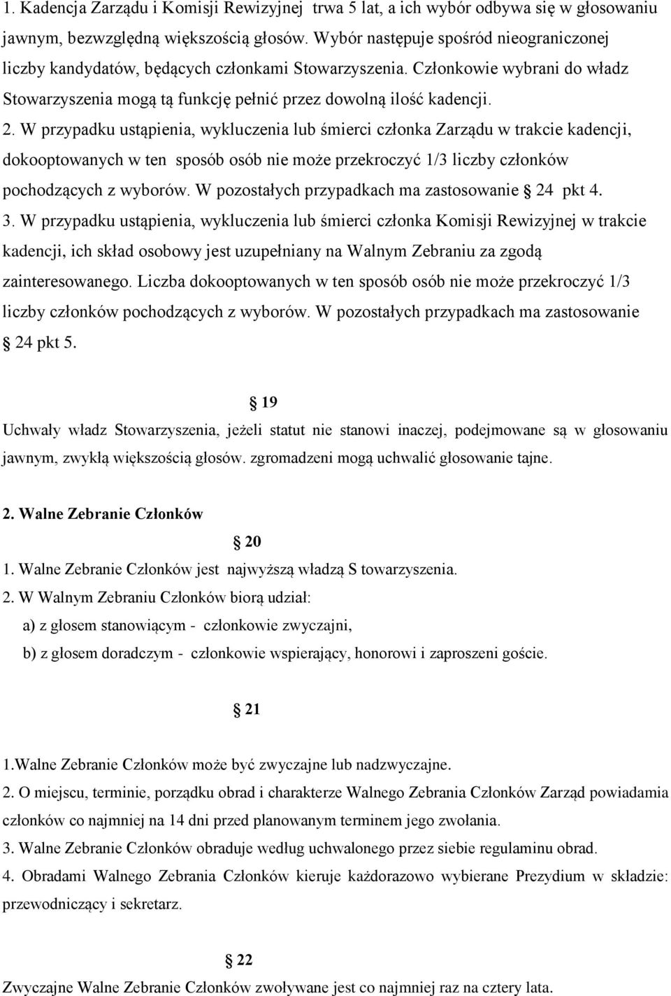 W przypadku ustąpienia, wykluczenia lub śmierci członka Zarządu w trakcie kadencji, dokooptowanych w ten sposób osób nie może przekroczyć 1/3 liczby członków pochodzących z wyborów.