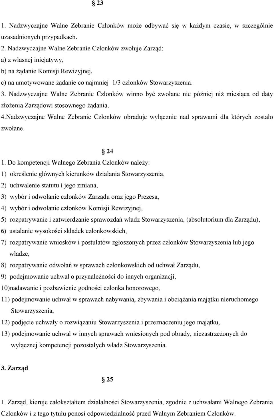 Nadzwyczajne Walne Zebranie Członków winno być zwołane nie później niż miesiąca od daty złożenia Zarządowi stosownego żądania. 4.