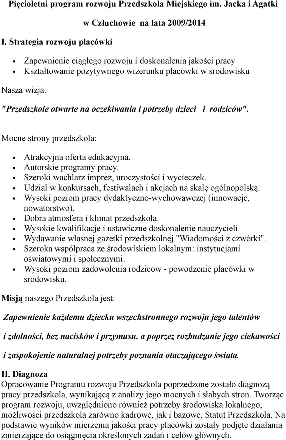 otwarte na oczekiwania i potrzeby dzieci i rodziców". Mocne strony przedszkola: Atrakcyjna oferta edukacyjna. Autorskie programy pracy. Szeroki wachlarz imprez, uroczystości i wycieczek.