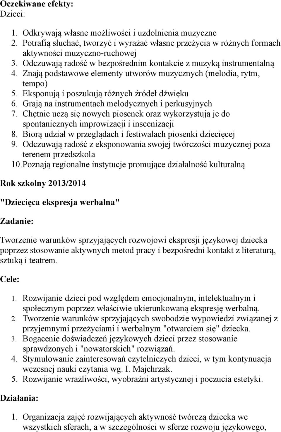 Grają na instrumentach melodycznych i perkusyjnych 7. Chętnie uczą się nowych piosenek oraz wykorzystują je do spontanicznych improwizacji i inscenizacji 8.