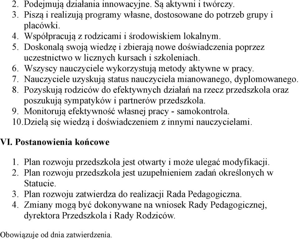 Nauczyciele uzyskują status nauczyciela mianowanego, dyplomowanego. 8. Pozyskują rodziców do efektywnych działań na rzecz przedszkola oraz poszukują sympatyków i partnerów przedszkola. 9.