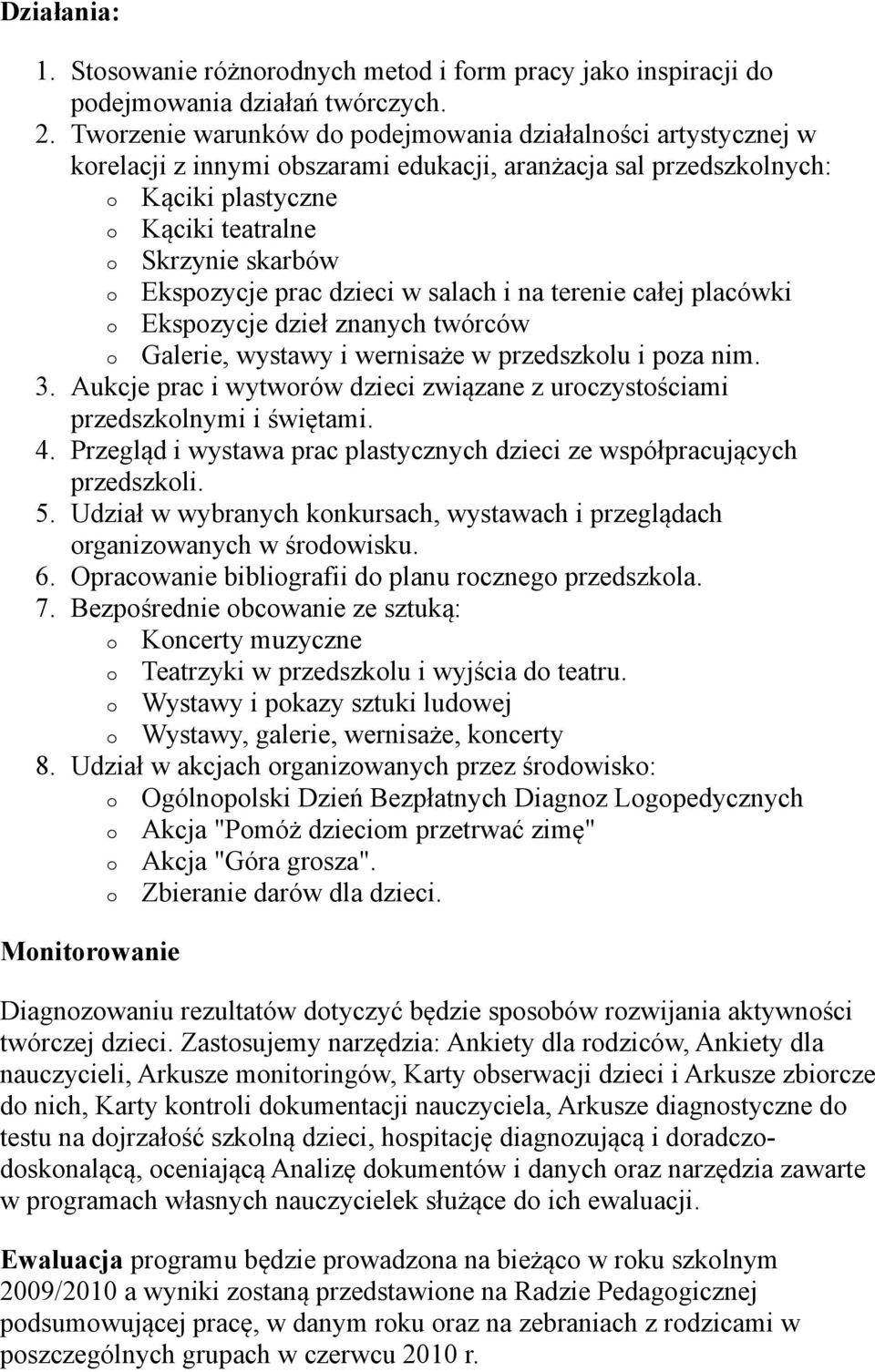 Ekspozycje prac dzieci w salach i na terenie całej placówki o Ekspozycje dzieł znanych twórców o Galerie, wystawy i wernisaże w przedszkolu i poza nim. 3.