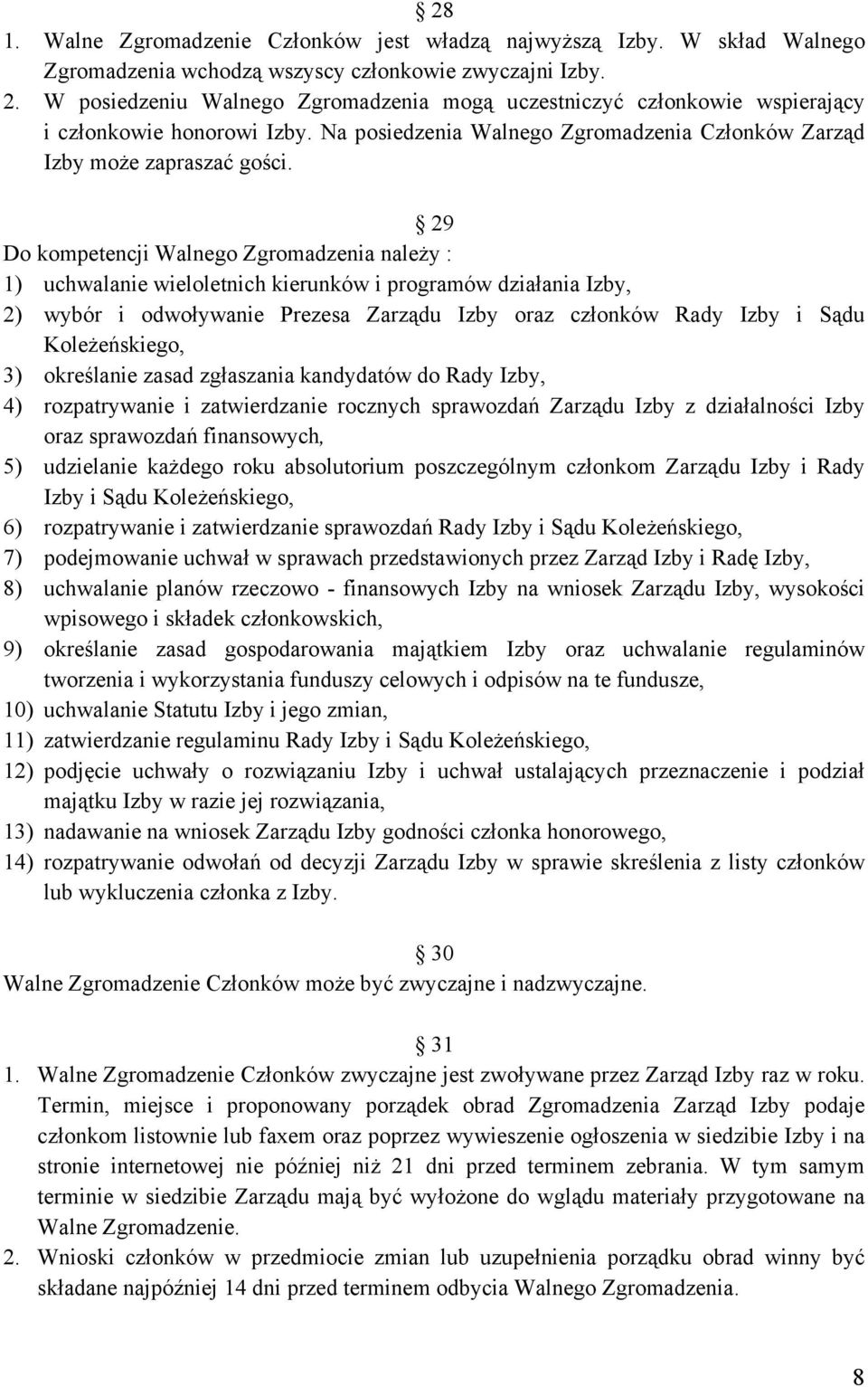 29 Do kompetencji Walnego Zgromadzenia należy : 1) uchwalanie wieloletnich kierunków i programów działania Izby, 2) wybór i odwoływanie Prezesa Zarządu Izby oraz członków Rady Izby i Sądu