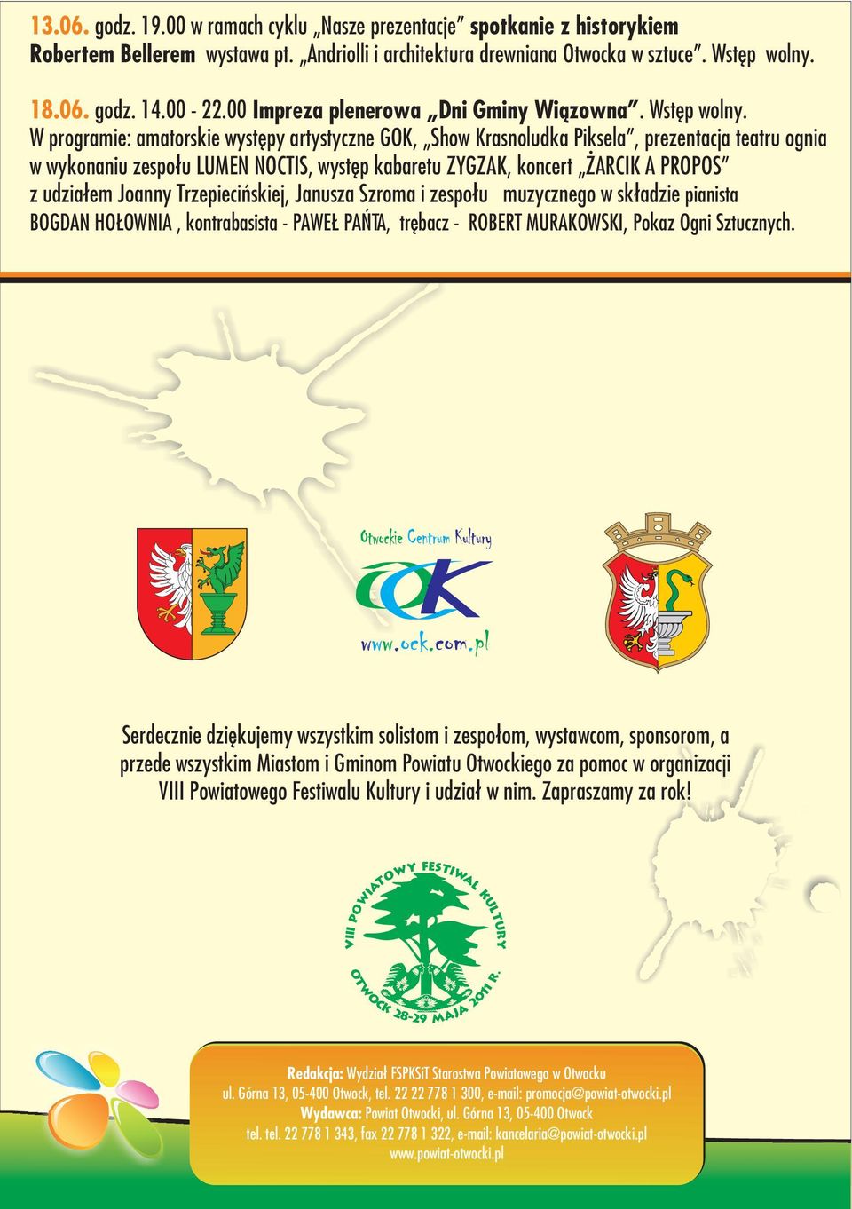 W programie: amatorskie wystêpy artystyczne GOK, Show Krasnoludka Piksela, prezentacja teatru ognia w wykonaniu zespo³u LUMEN NOCTIS, wystêp kabaretu ZYGZAK, koncert ARCIK A PROPOS z udzia³em Joanny