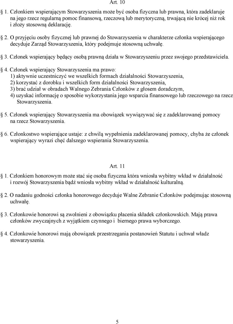 stosowną deklarację. 2. O przyjęciu osoby fizycznej lub prawnej do Stowarzyszenia w charakterze członka wspierającego decyduje Zarząd Stowarzyszenia, który podejmuje stosowną uchwałę. 3.