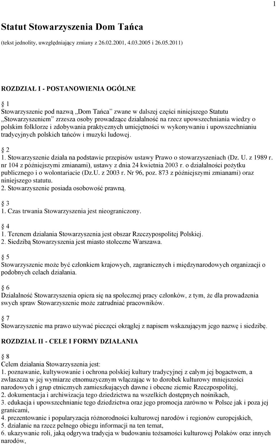 2011) ROZDZIAŁ I - POSTANOWIENIA OGÓLNE 1 Stowarzyszenie pod nazwą Dom Tańca zwane w dalszej części niniejszego Statutu Stowarzyszeniem zrzesza osoby prowadzące działalność na rzecz upowszechniania