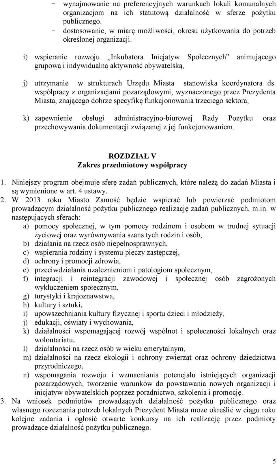 i) wspieranie rozwoju Inkubatora Inicjatyw Społecznych animującego grupową i indywidualną aktywność obywatelską, j) utrzymanie w strukturach Urzędu Miasta stanowiska koordynatora ds.