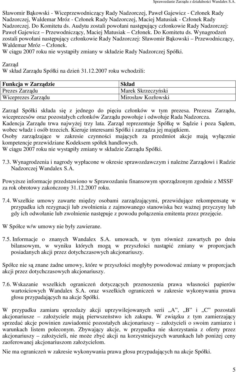 Wynagrodzeń zostali powołani następujący członkowie Rady Nadzorczej: Sławomir Bąkowski Przewodniczący, Waldemar Mróz Członek. W ciągu 2007 roku nie wystąpiły zmiany w składzie Rady Nadzorczej Spółki.