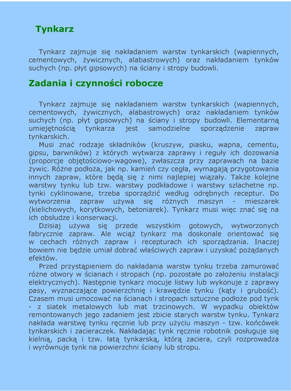 płyt gipsowych) na ściany i stropy budowli. Elementarną umiejętnością tynkarza jest samodzielne sporządzenie zapraw tynkarskich.