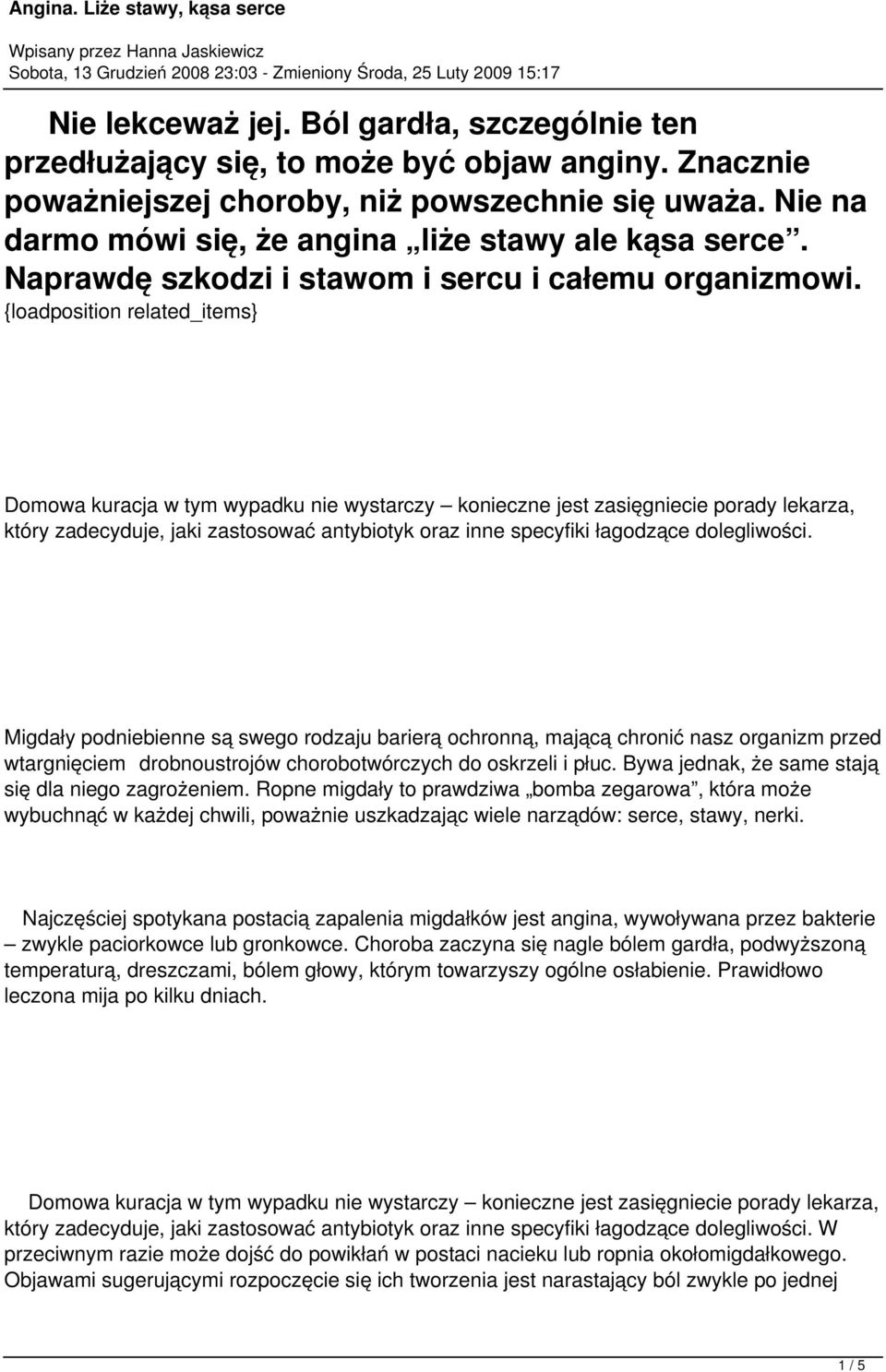{loadposition related_items} Domowa kuracja w tym wypadku nie wystarczy konieczne jest zasięgniecie porady lekarza, który zadecyduje, jaki zastosować antybiotyk oraz inne specyfiki łagodzące