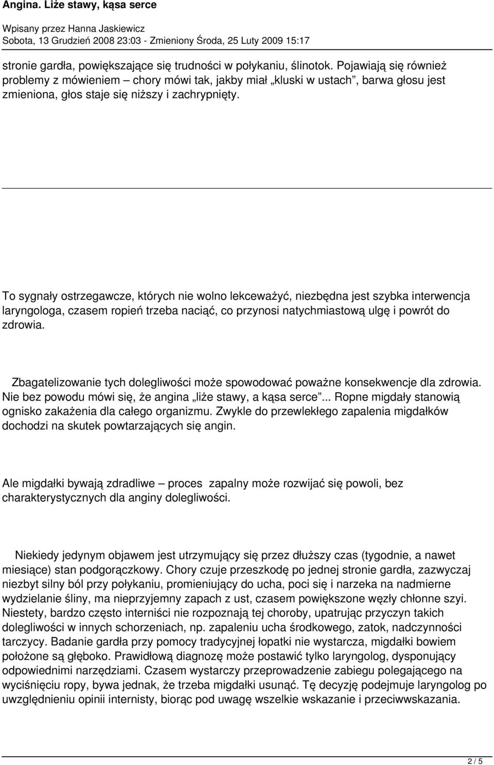 To sygnały ostrzegawcze, których nie wolno lekceważyć, niezbędna jest szybka interwencja laryngologa, czasem ropień trzeba naciąć, co przynosi natychmiastową ulgę i powrót do zdrowia.