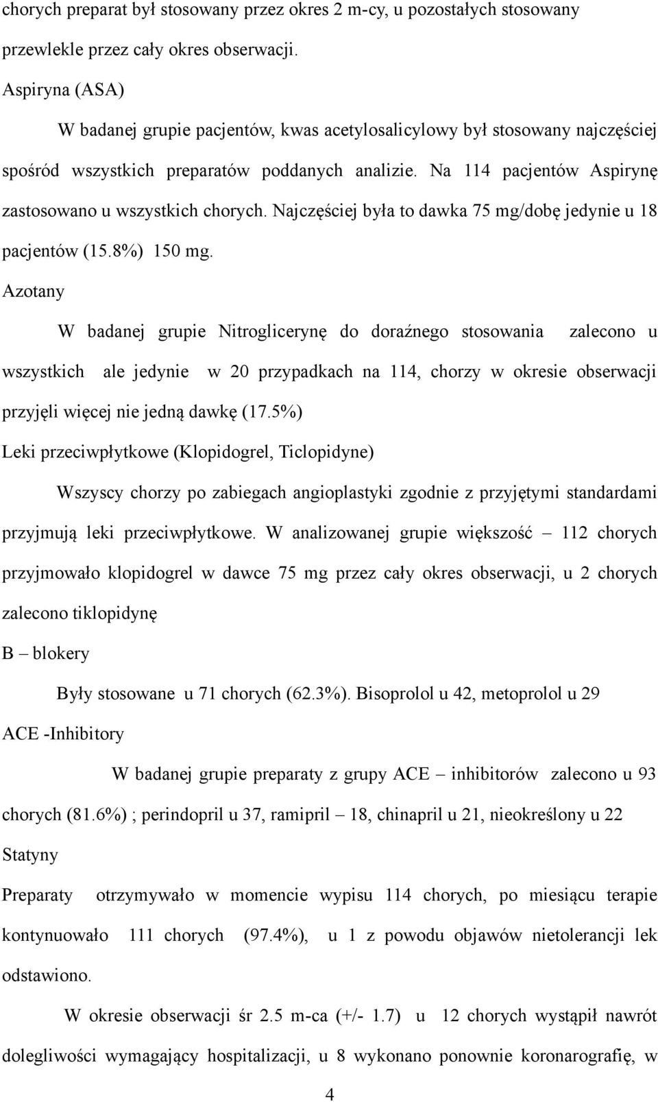 Na 114 pacjentów Aspirynę zastosowano u wszystkich chorych. Najczęściej była to dawka 75 mg/dobę jedynie u 18 pacjentów (15.8%) 150 mg.