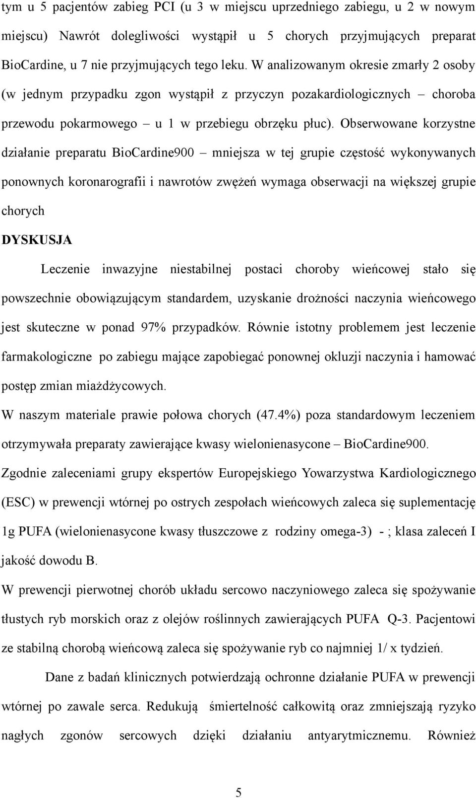 Obserwowane korzystne działanie preparatu BioCardine900 mniejsza w tej grupie częstość wykonywanych ponownych koronarografii i nawrotów zwężeń wymaga obserwacji na większej grupie chorych DYSKUSJA