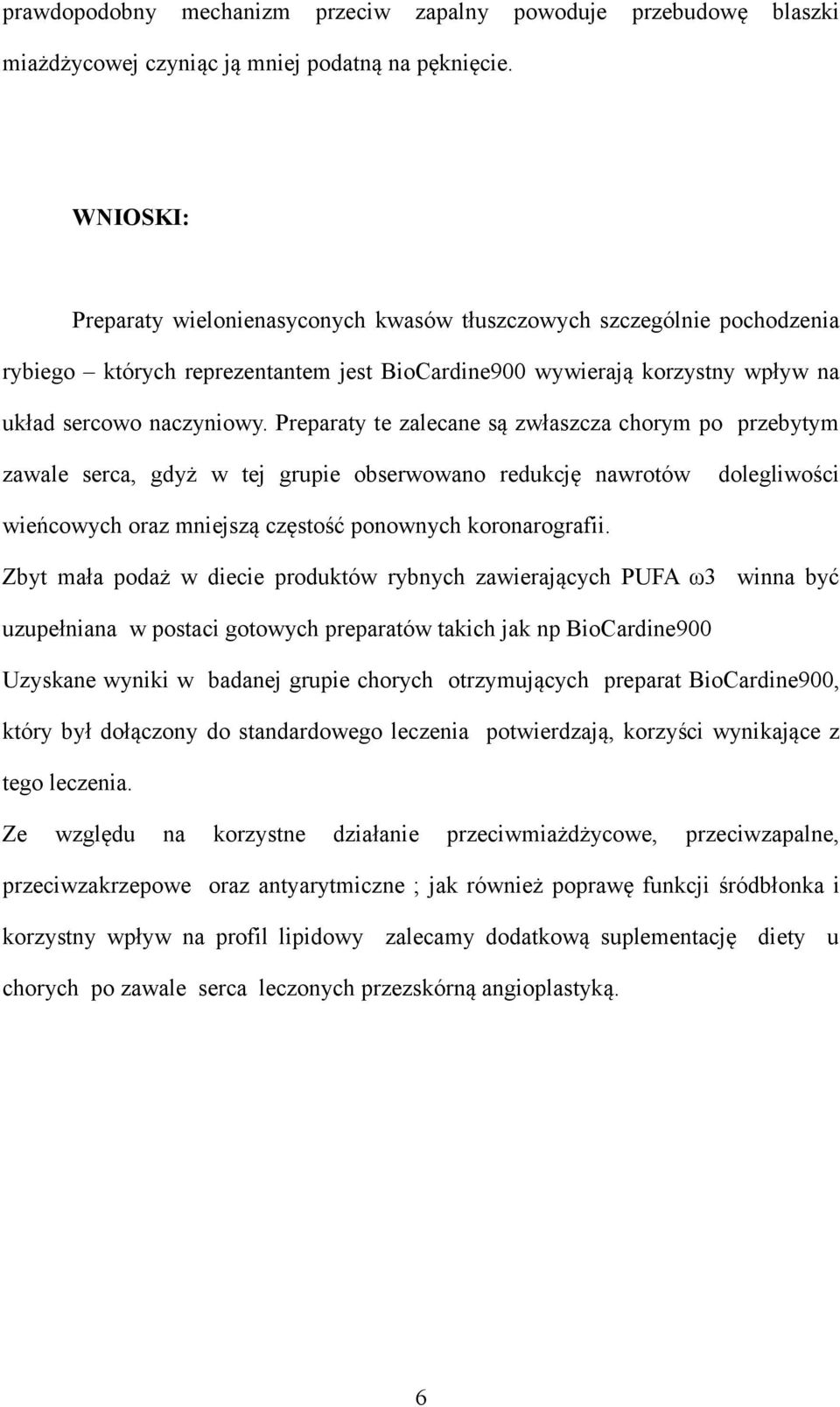 Preparaty te zalecane są zwłaszcza chorym po przebytym zawale serca, gdyż w tej grupie obserwowano redukcję nawrotów dolegliwości wieńcowych oraz mniejszą częstość ponownych koronarografii.