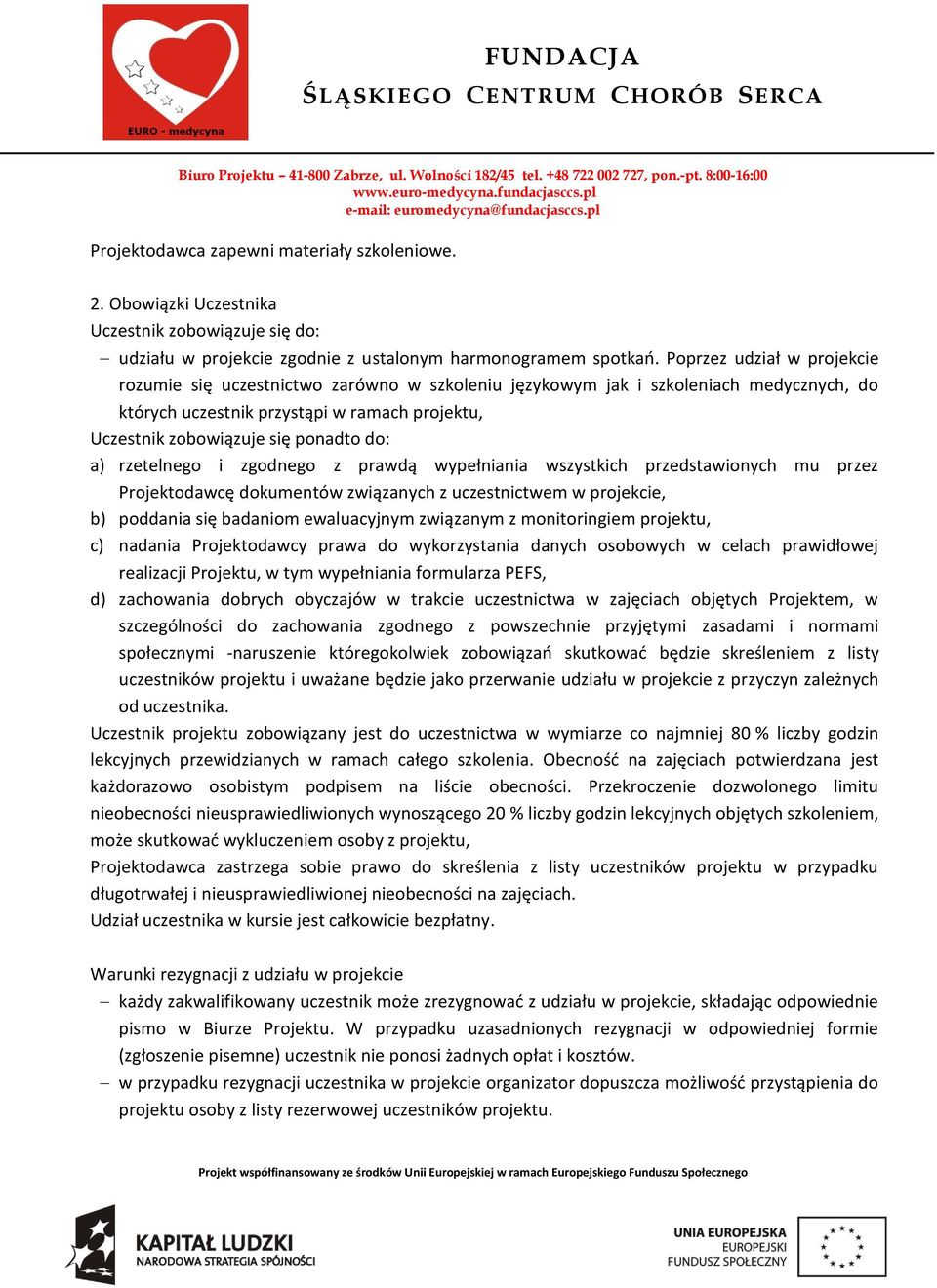 a) rzetelnego i zgodnego z prawdą wypełniania wszystkich przedstawionych mu przez Projektodawcę dokumentów związanych z uczestnictwem w projekcie, b) poddania się badaniom ewaluacyjnym związanym z