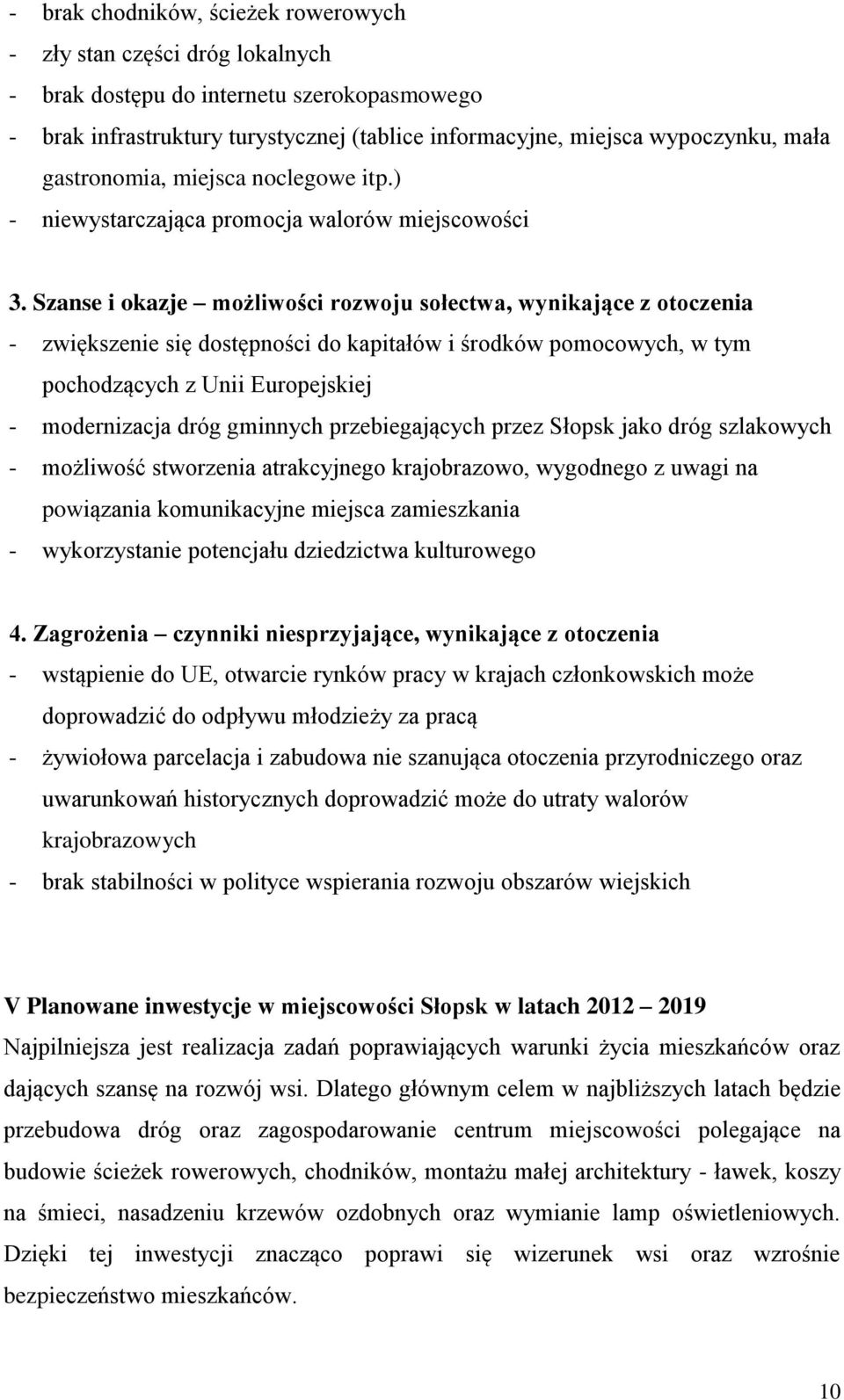 Szanse i okazje możliwości rozwoju sołectwa, wynikające z otoczenia - zwiększenie się dostępności do kapitałów i środków pomocowych, w tym pochodzących z Unii Europejskiej - modernizacja dróg