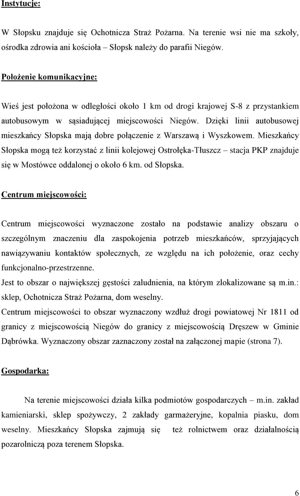 Dzięki linii autobusowej mieszkańcy Słopska mają dobre połączenie z Warszawą i Wyszkowem.