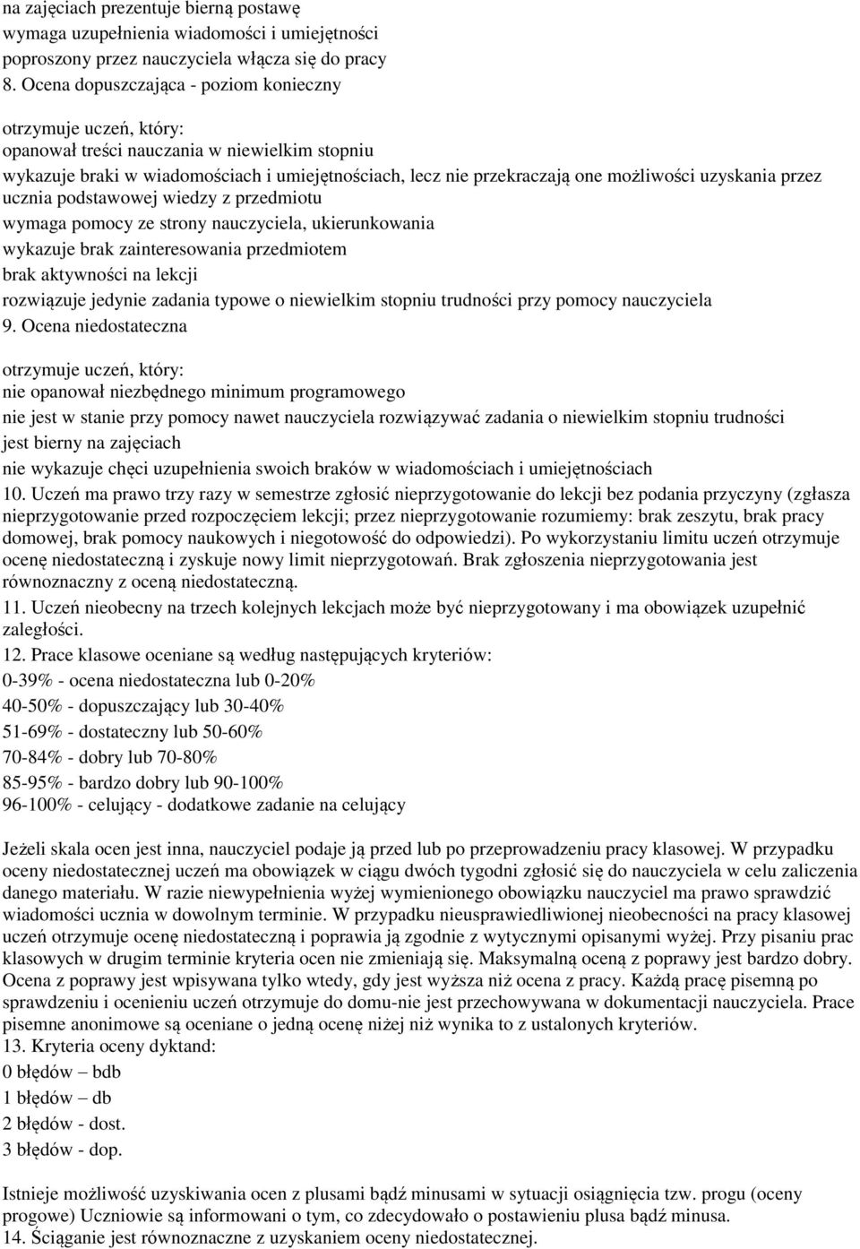 podstawowej wiedzy z przedmiotu wymaga pomocy ze strony nauczyciela, ukierunkowania wykazuje brak zainteresowania przedmiotem brak aktywności na lekcji rozwiązuje jedynie zadania typowe o niewielkim