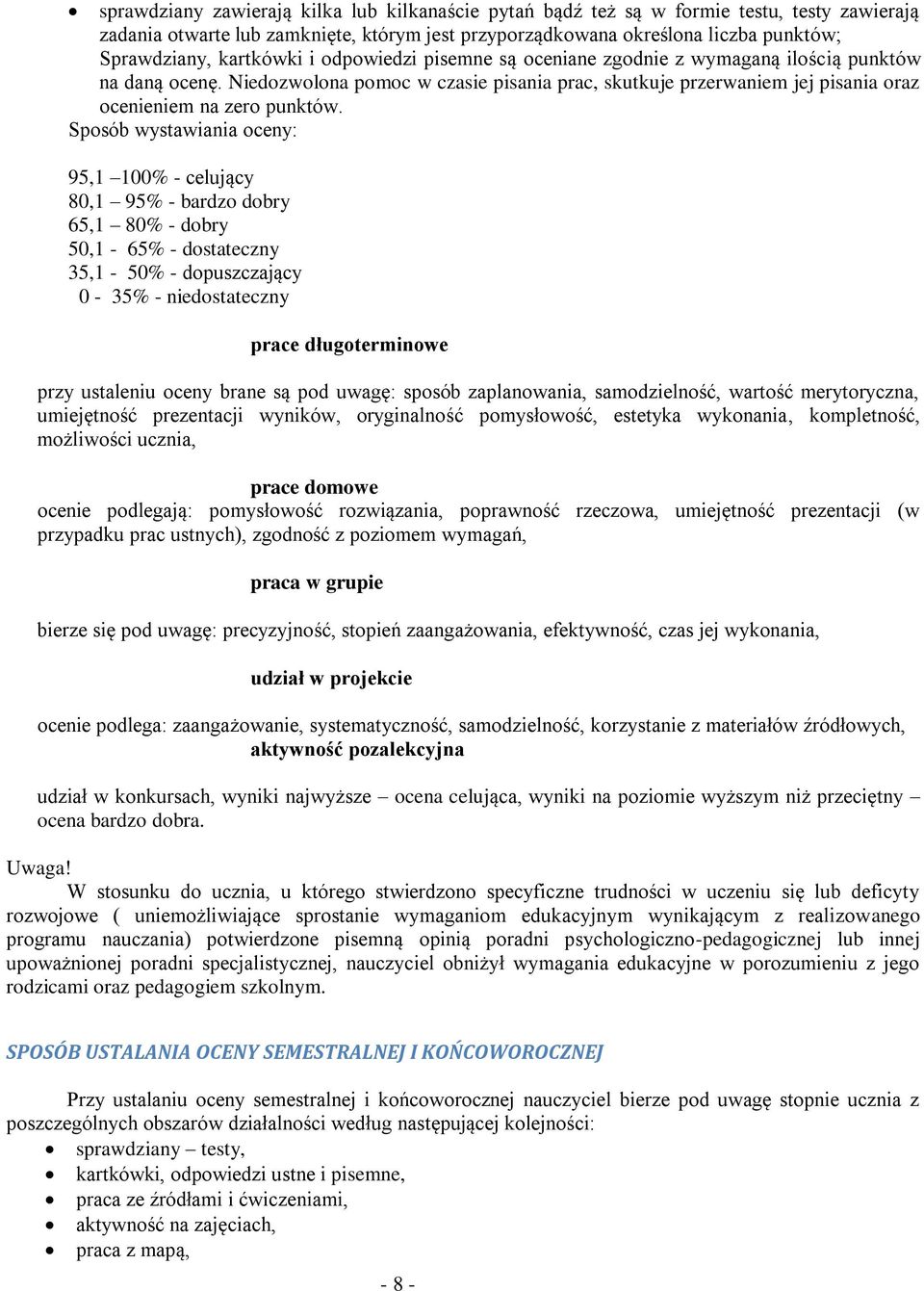 Sposób wystawiania oceny: 95,1 100% - celujący 80,1 95% - bardzo dobry 65,1 80% - dobry 50,1-65% - dostateczny 35,1-50% - dopuszczający 0-35% - niedostateczny prace długoterminowe przy ustaleniu