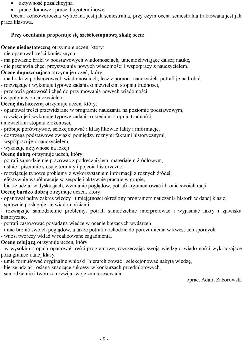 uniemożliwiające dalszą naukę, - nie przejawia chęci przyswajania nowych wiadomości i współpracy z nauczycielem.