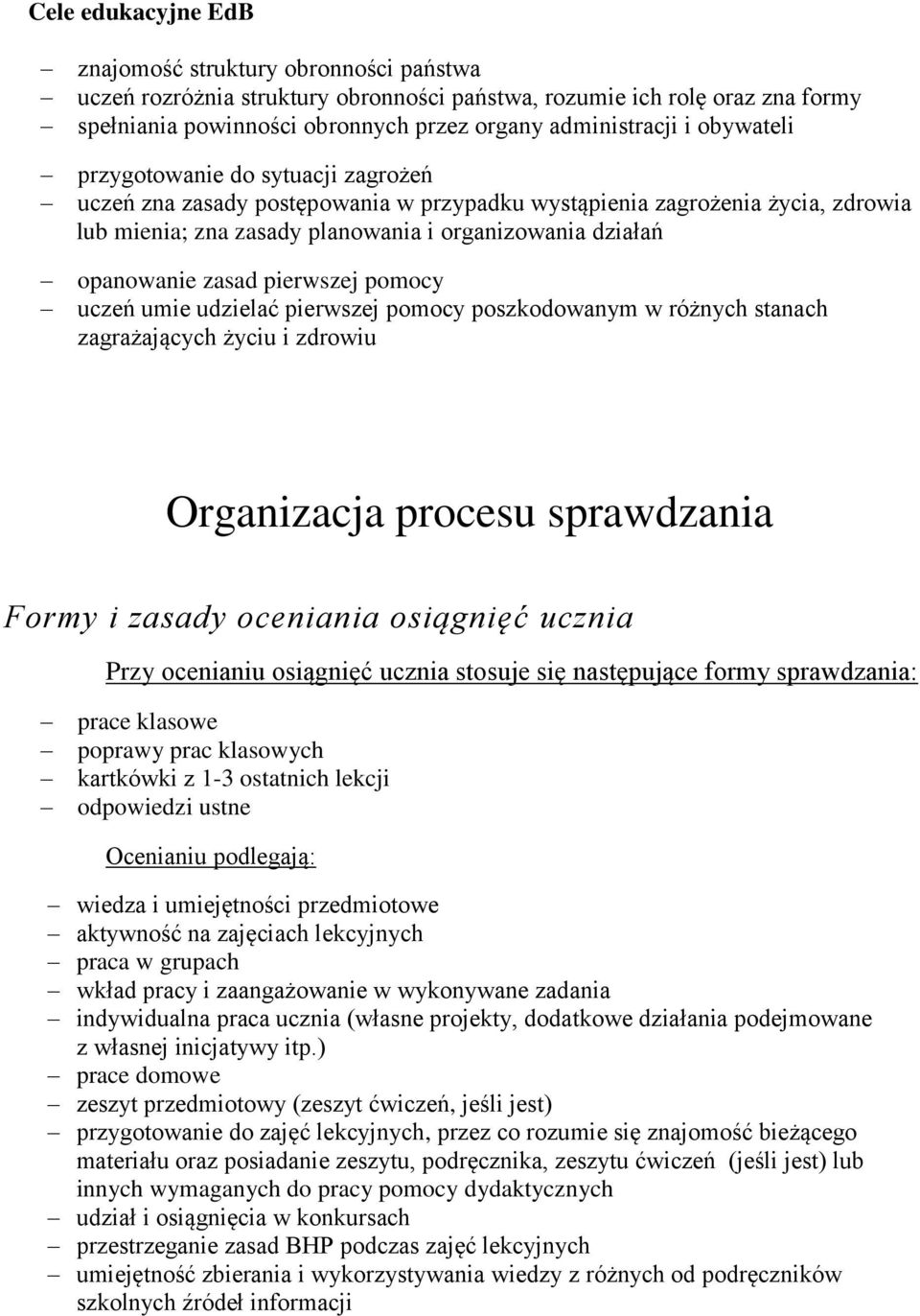 pierwszej pomocy uczeń umie udzielać pierwszej pomocy poszkodowanym w różnych stanach zagrażających życiu i zdrowiu Organizacja procesu sprawdzania Formy i zasady oceniania osiągnięć ucznia Przy