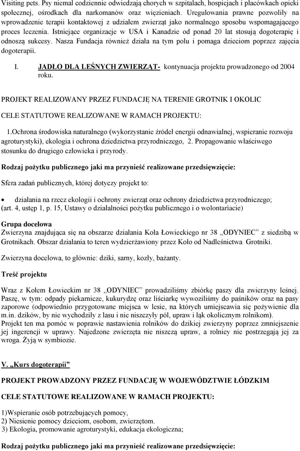 Istniejące organizacje w USA i Kanadzie od ponad 20 lat stosują dogoterapię i odnoszą sukcesy. Nasza Fundacja również działa na tym polu i pomaga dzieciom poprzez zajęcia dogoterapii. I.