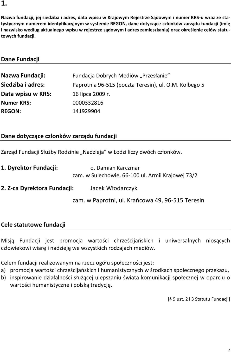 Dane Fundacji Nazwa Fundacji: Fundacja Dobrych Mediów Przesłanie Siedziba i adres: Paprotnia 96-515 (poczta Teresin), ul. O.M. Kolbego 5 Data wpisu w KRS: 16 lipca 2009 r.