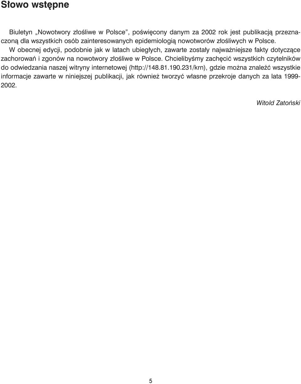 W obecnej edycji, podobnie jak w latach ubieg³ych, zawarte zosta³y najwa niejsze fakty dotycz¹ce zachorowañ i zgonów na nowotwory z³oœliwe w Polsce.
