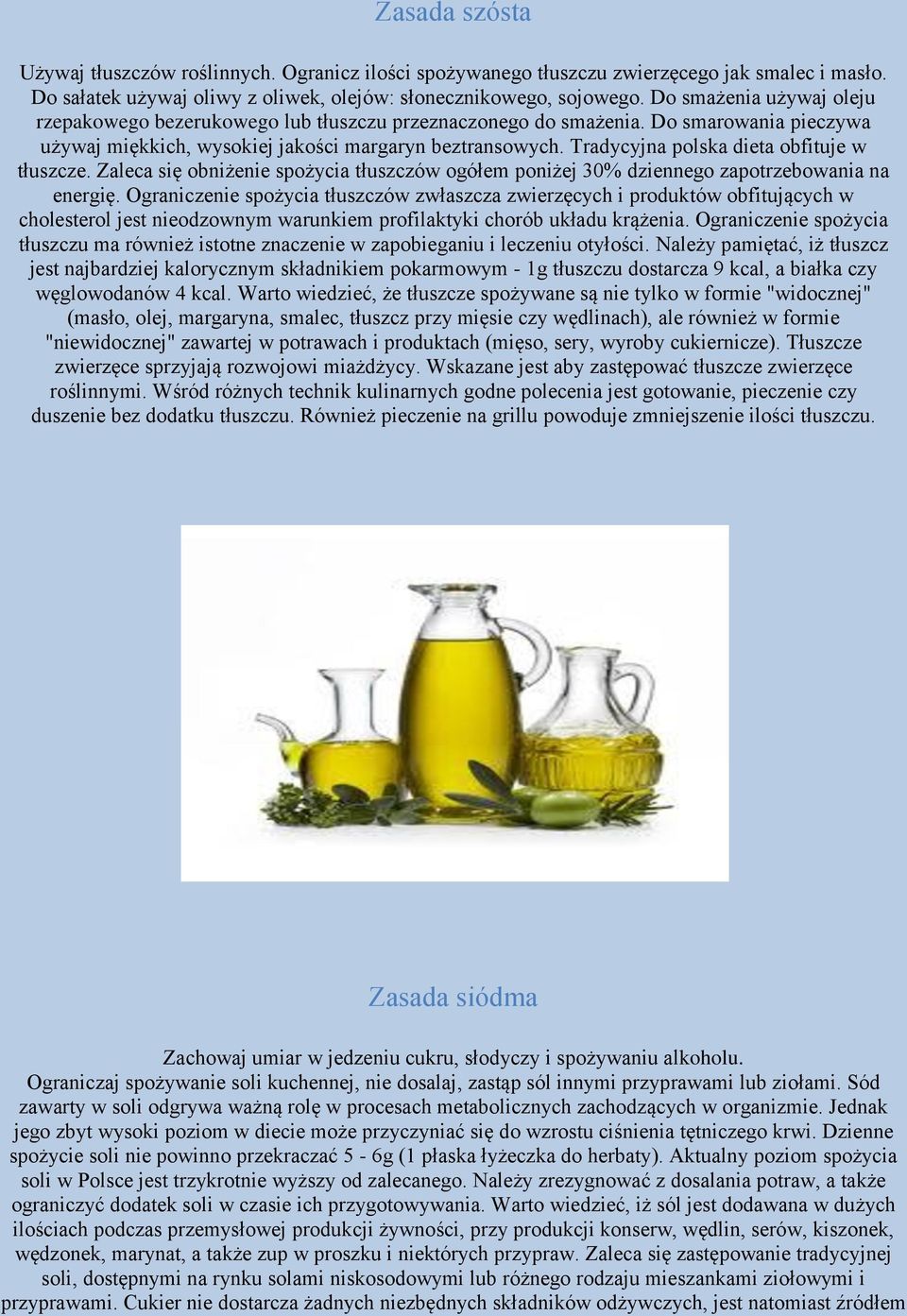 Tradycyjna polska dieta obfituje w tłuszcze. Zaleca się obniżenie spożycia tłuszczów ogółem poniżej 30% dziennego zapotrzebowania na energię.