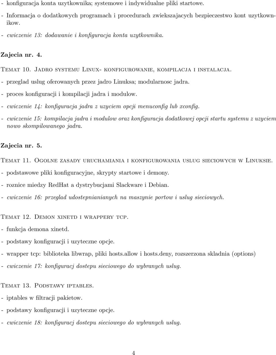 - przeglad uslug oferowanych przez jadro Linuksa; modularnosc jadra. - proces konfiguracji i kompilacji jadra i modulow. - cwiczenie 14: konfiguracja jadra z uzyciem opcji menuconfig lub xconfig.