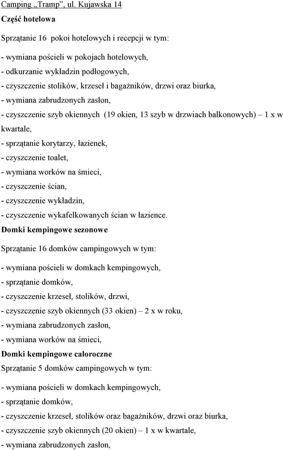 drzwi oraz biurka, - wymiana zabrudzonych zasłon, - czyszczenie szyb okiennych (19 okien, 13 szyb w drzwiach balkonowych) 1 x w kwartale, - sprzątanie korytarzy, łazienek, - czyszczenie toalet, -