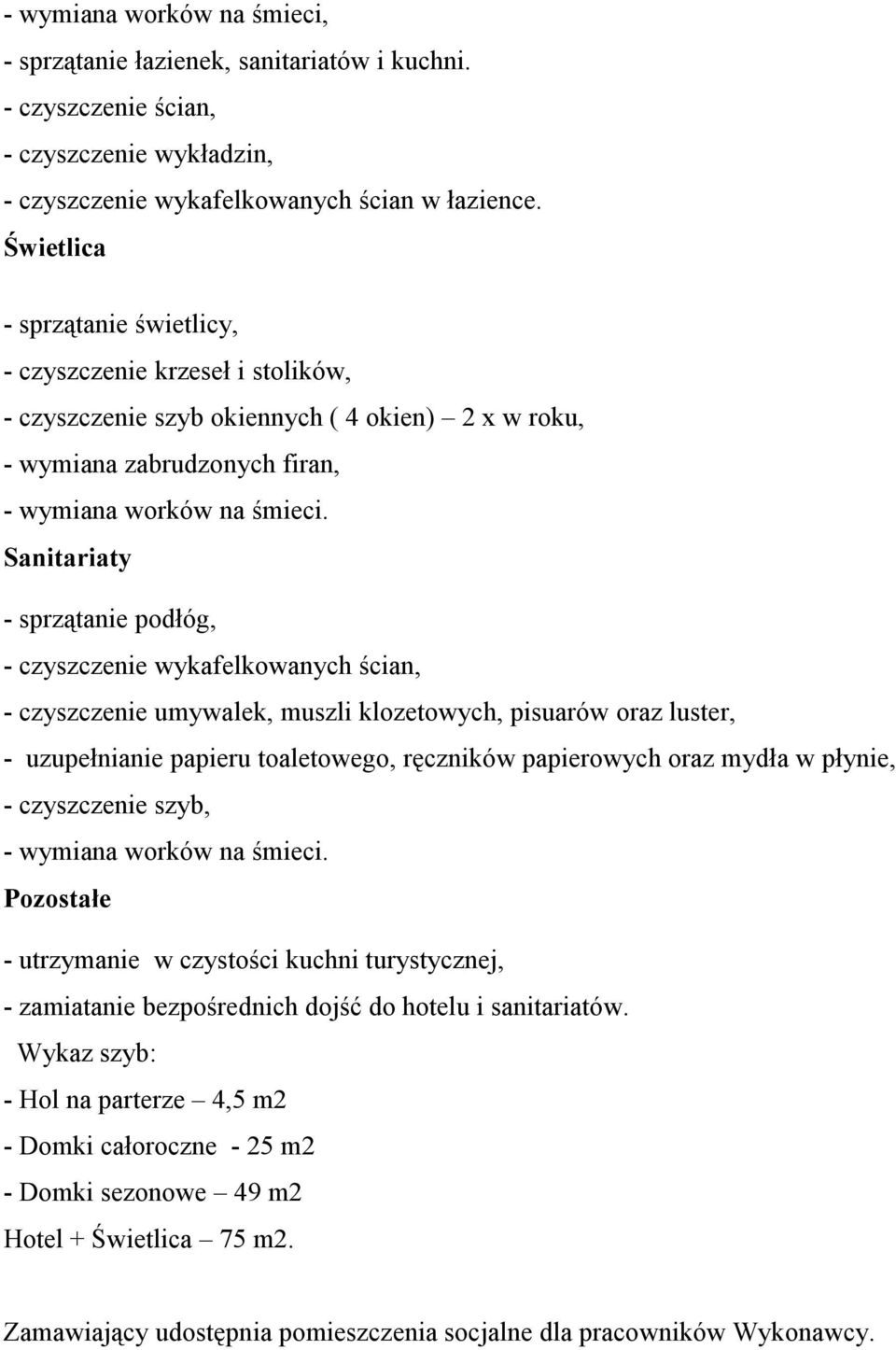 Sanitariaty - sprzątanie podłóg, - czyszczenie wykafelkowanych ścian, - czyszczenie umywalek, muszli klozetowych, pisuarów oraz luster, - uzupełnianie papieru toaletowego, ręczników papierowych oraz
