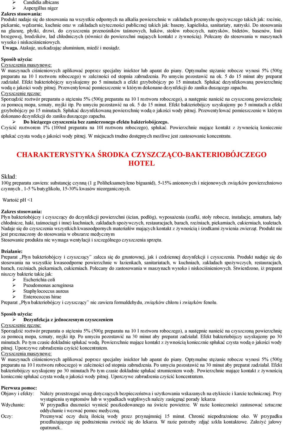 Do stosowania na glazurę, płytki, drzwi, do czyszczenia przenośników taśmowych, haków, stołów roboczych, natrysków, bidetów, basenów, linii brzegowej, brodzików, lad chłodniczych (również do