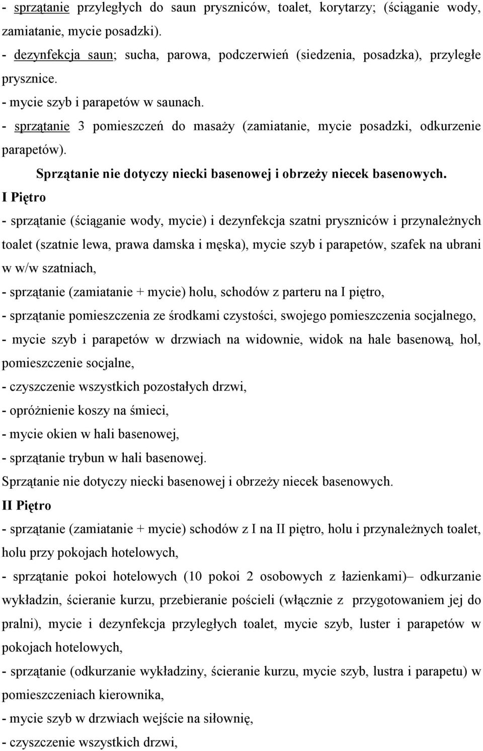 I Piętro - sprzątanie (ściąganie wody, mycie) i dezynfekcja szatni pryszniców i przynależnych toalet (szatnie lewa, prawa damska i męska), mycie szyb i parapetów, szafek na ubrani w w/w szatniach, -