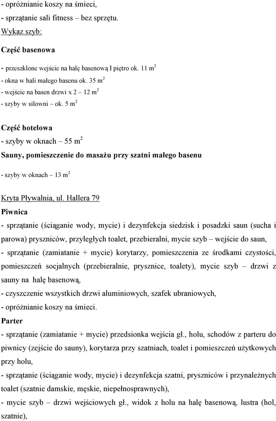5 m 2 Część hotelowa - szyby w oknach 55 m 2 Sauny, pomieszczenie do masażu przy szatni małego basenu - szyby w oknach 13 m 2 Kryta Pływalnia, ul.