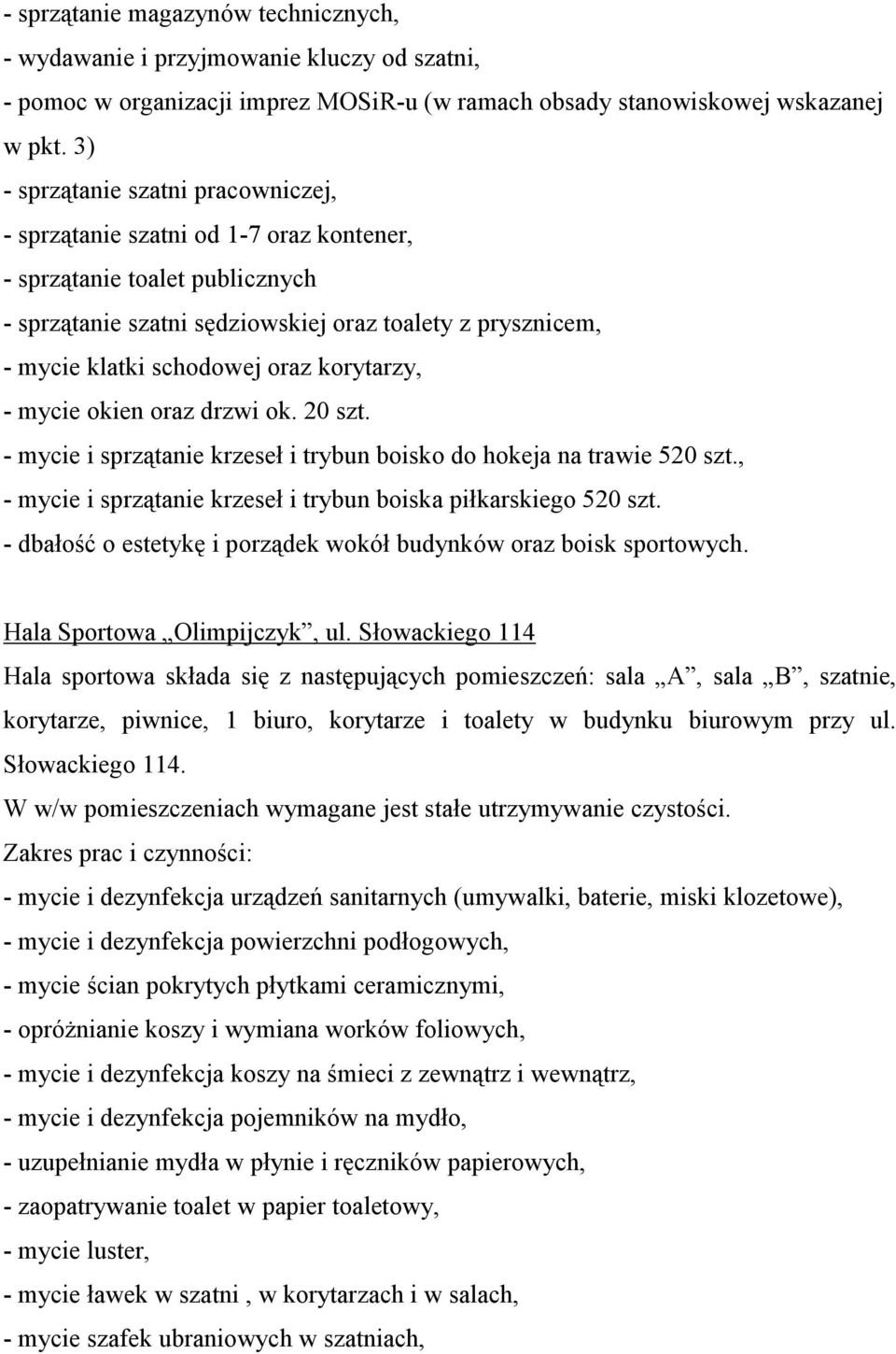 oraz korytarzy, - mycie okien oraz drzwi ok. 20 szt. - mycie i sprzątanie krzeseł i trybun boisko do hokeja na trawie 520 szt., - mycie i sprzątanie krzeseł i trybun boiska piłkarskiego 520 szt.