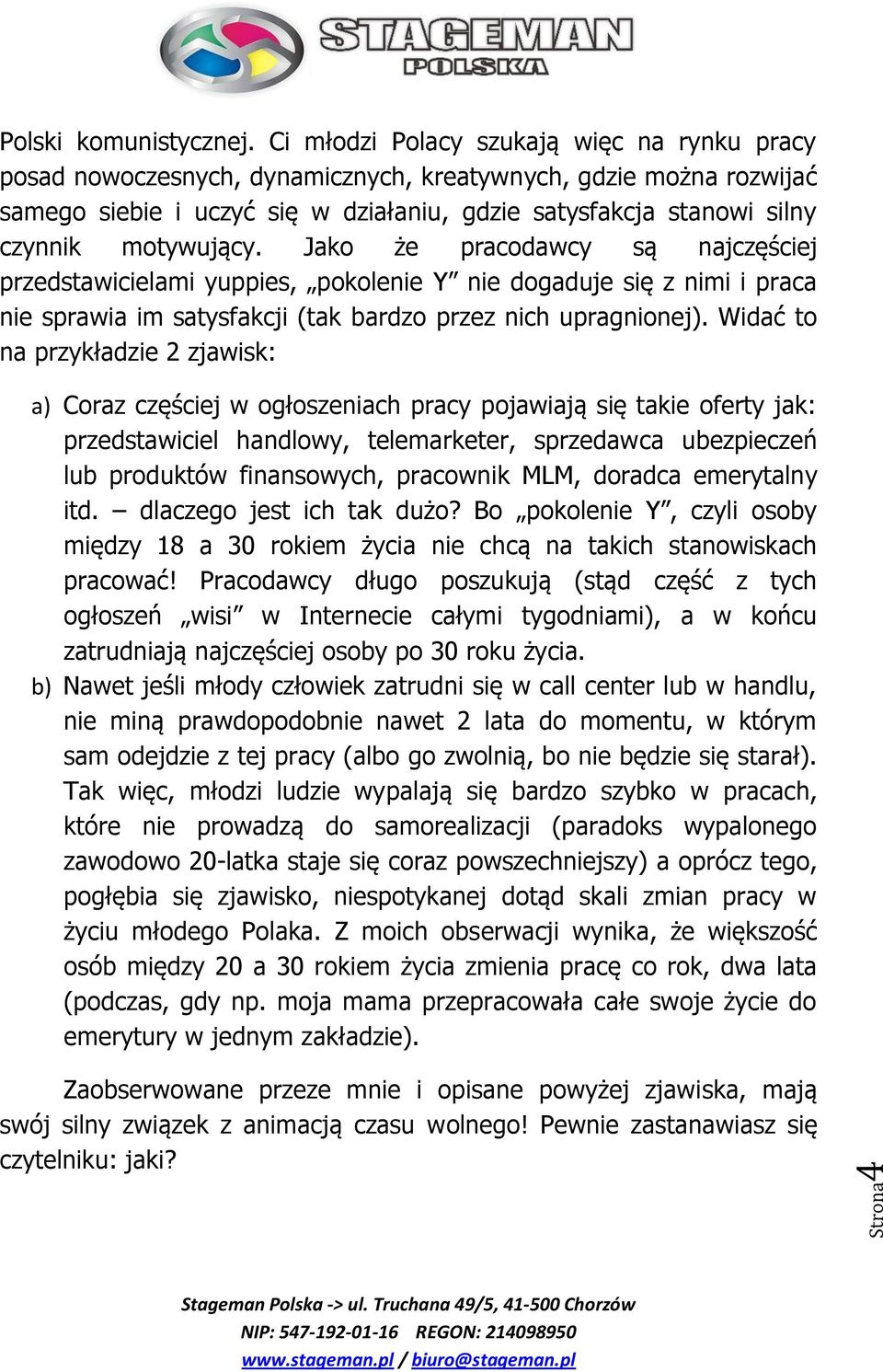 motywujący. Jako że pracodawcy są najczęściej przedstawicielami yuppies, pokolenie Y nie dogaduje się z nimi i praca nie sprawia im satysfakcji (tak bardzo przez nich upragnionej).