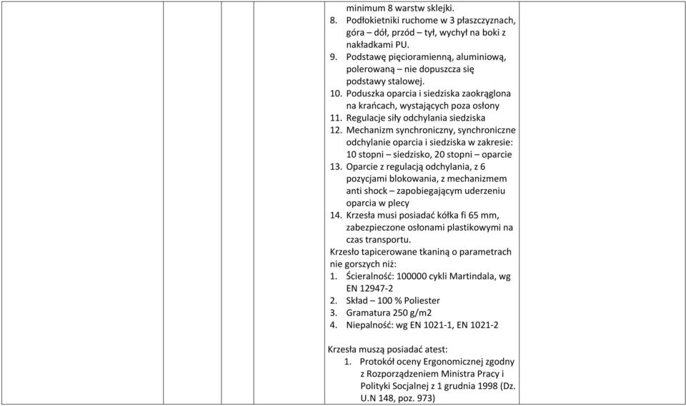 Regulacje siły odchylania siedziska 12. Mechanizm synchroniczny, synchroniczne odchylanie oparcia i siedziska w zakresie: 10 stopni siedzisko, 20 stopni oparcie 13.