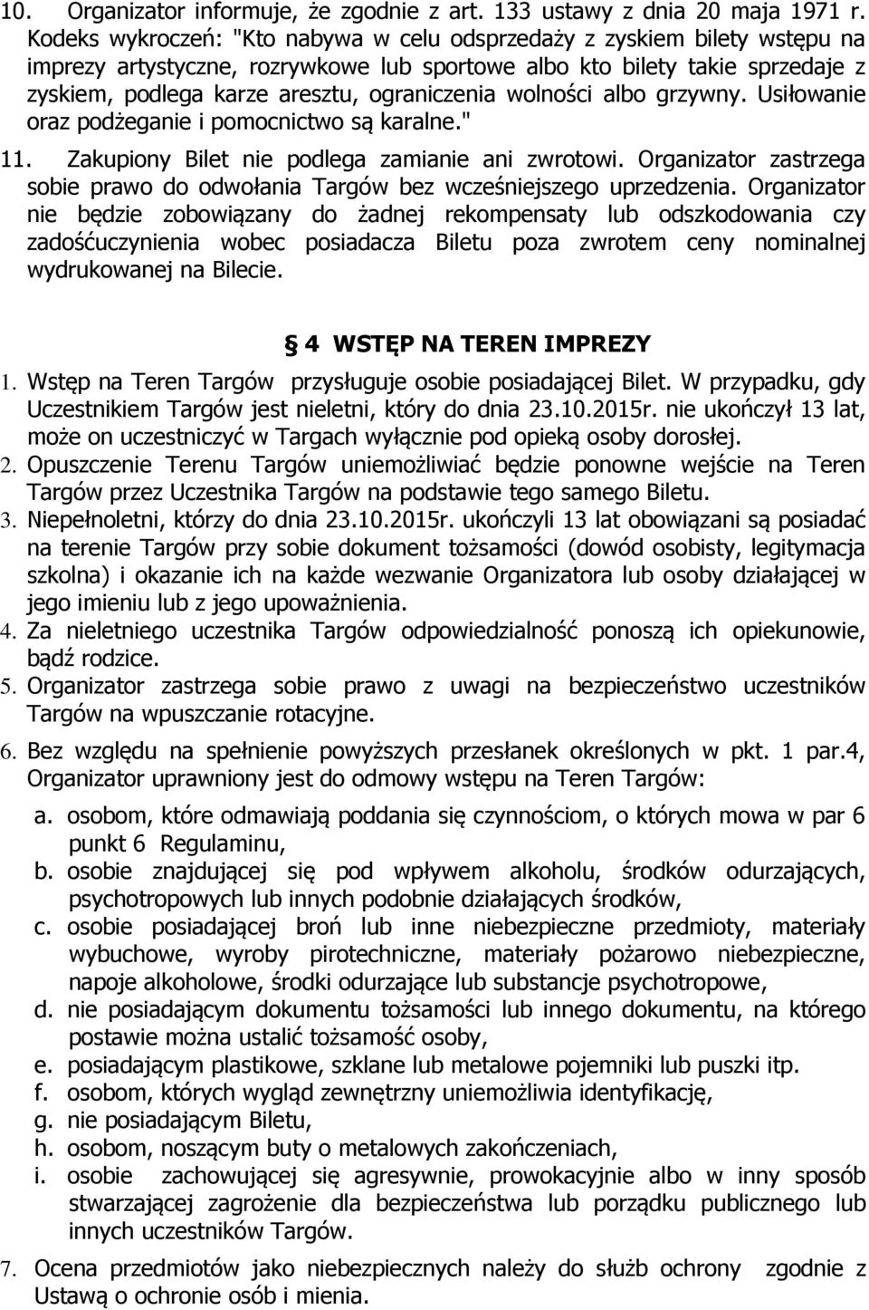 wolności albo grzywny. Usiłowanie oraz podżeganie i pomocnictwo są karalne." 11. Zakupiony Bilet nie podlega zamianie ani zwrotowi.
